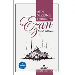 Asr-ı Saadetten Günümüze Ezan - Ahmet Çağlayan - Ensar Neşriyat