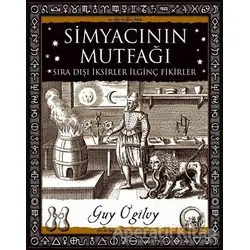 Simyacının Mutfağı - Sıra Dışı İksirler İlginç Fikirler - Guy Ogilvy - A7 Kitap