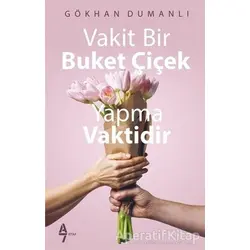 Vakit Bir Buket Çiçek Yapma Vaktidir - Gökhan Dumanlı - A7 Kitap