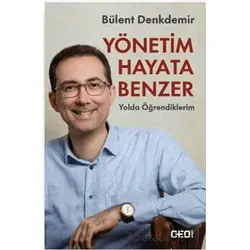 Yönetim Hayata Benzer: Yolda Öğrendiklerim - Bülent Denkdemir - CEO Plus