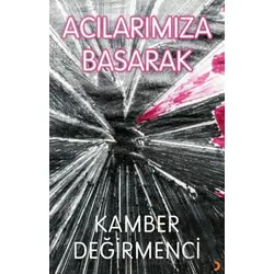 Acılarımıza Basarak - Kamber Değirmenci - Cinius Yayınları