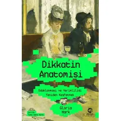 Dikkatin Anatomisi: Odaklanmayı ve Verimliliği Yeniden Keşfetmek - Gloria Mark - Nova Kitap