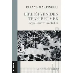 Birliği Yeniden Terkip Etmek Turgut Cansever İstanbul’da - Eliana Martinelli - Klasik Yayınları