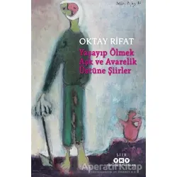 Yaşayıp Ölmek Aşk ve Avarelik Üstüne Şiirler - Oktay Rifat - Yapı Kredi Yayınları