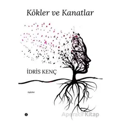 Kökler ve Kanatlar - İdris Kenç - Kafe Kültür Yayıncılık
