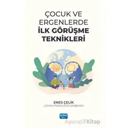 Çocuk ve Ergenlerde İlk Görüşme Teknikleri - Enes Çelik - Nobel Akademik Yayıncılık