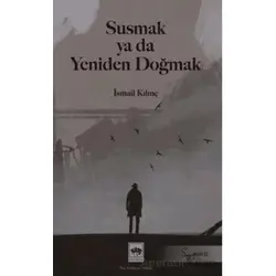 Susmak ya da Yeniden Doğmak - İsmail Kılınç - Ötüken Neşriyat