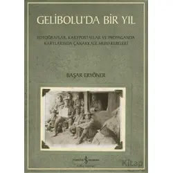 Gelibolu’da Bir Yıl/ Fotoğraflar, Kartpostallar ve Propaganda Kartlarında Çanakkale Muharebeleri
