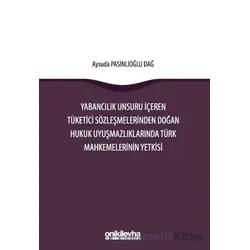 Yabancılık Unsuru İçeren Tüketici Sözleşmelerinden Doğan Hukuk Uyuşmazlıklarında Türk Mahkemelerinin