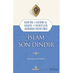 Kur’an-ı Kerim ve Hadis-i Şerifler Işığında Hayatımız - İslam Son Dindir