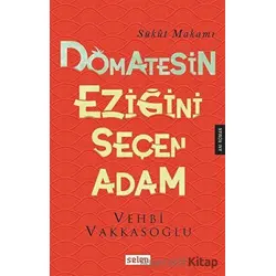 Domatesin Eziğini Seçen Adam - Vehbi Vakkasoğlu - Selen Yayınevi