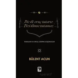 Biz Ki: Oruç Tutarız Bizi Kimse Tutamaz - Bülent Acun - Çıra Yayınları