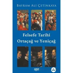 Felsefe Tarihi Ortaçağ ve Yeniçağ - Bayram Ali Çetinkaya - Rağbet Yayınları