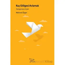 Kuş Gölgesi Avlamak/ Yozlaşmanın İcadı - Mehmet Özger - Zarif Yayınları
