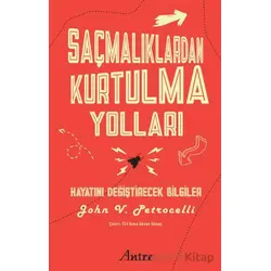 Saçmalıklardan Kurtulma Yolları/ Hayatını Değiştirecek Bilgiler - John V. Petrocelli - Antre Kitap