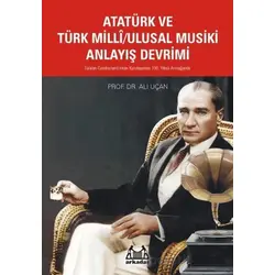 Atatürk ve Türk Milli/Ulusal Musiki Anlayış Devrimi - Ali Uçan - Arkadaş Yayınları