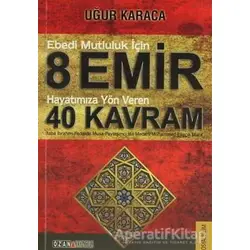 Ebedi Mutluluk İçin 8 Emir - Hayatımıza Yön Veren 40 Kavram - Uğur Karaca - Ozan Yayıncılık