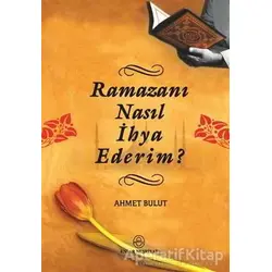 Ramazanı Nasıl İhya Ederim? - Ahmet Bulut - Ensar Neşriyat