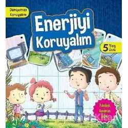 Dünyamızı Koruyalım - Enerjiyi Koruyalım (5 Yaş) - Manpreet Kaur Aden - Parıltı Yayınları