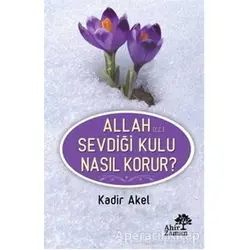 Allah Sevdiği Kulu Nasıl Korur? - Kadir Akel - Ahir Zaman