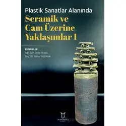 Plastik Sanatlar Alanında Seramik ve Cam Üzerine Yaklaşımlar 1 - Kolektif - Akademisyen Kitabevi