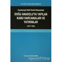 Cumhuriyet Halk Partisi Döneminde Doğu Anadoluya Yapılan Kamu Harcamaları ve Yatırımlar (1927-1950)