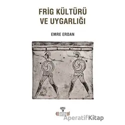 Frig Kültürü ve Uygarlığı - Emre Erdan - Arkeoloji ve Sanat Yayınları