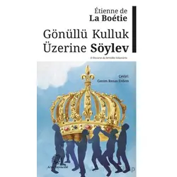 Gönüllü Kulluk Üzerine Söylev - Etienne de la Boetie - Arya Yayıncılık