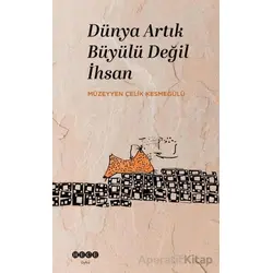 Dünya Artık Büyülü Değil İhsan - Müzeyyen Çelik Kesmegülü - Hece Yayınları