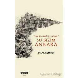 Şu Bizim Ankara/“tâş u toprak âresinde” - Bilal Kemikli - Hece Yayınları