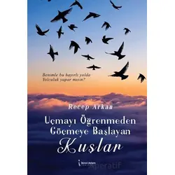 Uçmayı Öğrenmeden Göçmeye Başlayan Kuşlar - Recep Arkan - İkinci Adam Yayınları