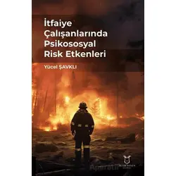 İtfaiye Çalışanlarında Psikososyal Risk Etkenleri - Yücel Şavklı - Akademisyen Kitabevi