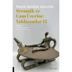 Plastik Sanatlar Alanında Seramik ve Cam Üzerine Yaklaşımlar 12 - Kolektif - Akademisyen Kitabevi
