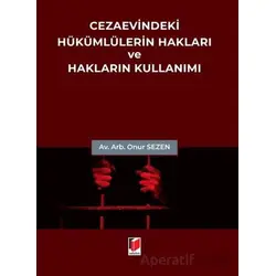 Cezaevindeki Hükümlülerin Hakları ve Hakların Kullanımı - Onur Sezen - Adalet Yayınevi
