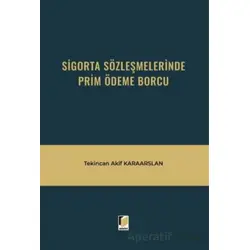 Sigorta Sözleşmelerinde Prim Ödeme Borcu - Tekincan Akif Karaarslan - Adalet Yayınevi