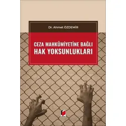 Ceza Mahkumiyetine Bağlı Hak Yoksunlukları - Ahmet Özdemir - Adalet Yayınevi