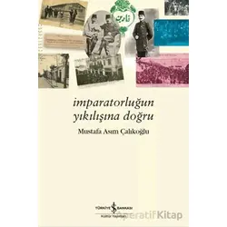 İmparatorluğun Yıkılışına Doğru - Mustafa Asım Çalıkoğlu - İş Bankası Kültür Yayınları