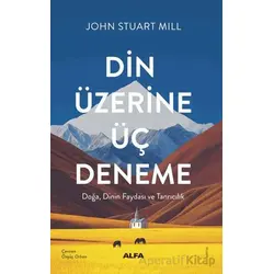 Din Üzerine Üç Deneme/ Doğa, Dinin Faydası ve Tanrıcılık - John Stuart Mill - Alfa Yayınları
