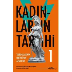 Kadınların Tarihi 1 - Tanrıçalardan Hıristiyan Azizelere - Georges Duby - Alfa Yayınları