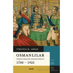 Osmanlılar - Kuşatılmış Bir İmparatorluk 1700-1923 - Virginia H. Aksan - Alfa Yayınları