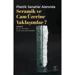 Plastik Sanatlar Alanında Seramik ve Cam Üzerine Yaklaşımlar 7 - Kolektif - Akademisyen Kitabevi