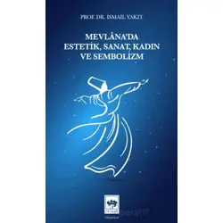Mevlânada Estetik, Sanat, Kadın ve Sembolizm - İsmail Yakıt - Ötüken Neşriyat
