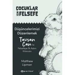 Çocuklar İçin Felsefe/ Düşüncelerimizi Düzenlemek: Tavşan Can’la Felsefeye İlk Adım Kılavuzu