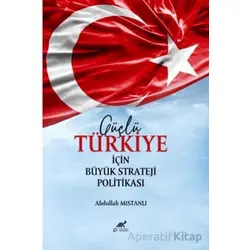 Güçlü Türkiye İçin Büyük Strateji Politikası - Abdullah Mıstanlı - Paradigma Akademi Yayınları