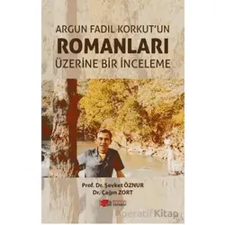 Argun Fadıl Korkutun Romanları Üzerine Bir İnceleme - Şevket Öznur - Berikan Yayınevi