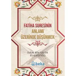Fatiha Suresinin Anlamı Üzerinde Düşünmek - İsam Bin Salih El Uveyyid - Beka Yayınları