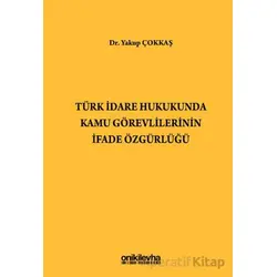 Türk İdare Hukukunda Kamu Görevlilerinin İfade Özgürlüğü - Yakup Çokkaş - On İki Levha Yayınları