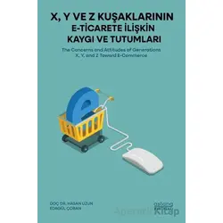 X, Y ve Z Kuşaklarının E-Ticarete İlişkin Kaygı ve Tutumları - Edagül Çoban - Astana Yayınları