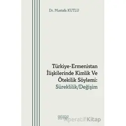 Türkiye-Ermenistan İlişkilerinde Kimlik ve Ötekilik Söylemi: Süreklilik/ Değişim