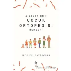 Aileler İçin Çocuk Ortopedisi Rehberi - Gazi Zorer - A7 Kitap